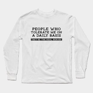 People Who Tolerate Me On A Daily Basis | Sarcastic Quote Long Sleeve T-Shirt